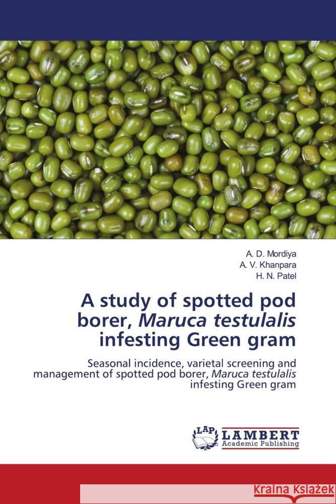 A study of spotted pod borer, Maruca testulalis infesting Green gram A. D. Mordiya A. V. Khanpara H. N. Patel 9786208429751 LAP Lambert Academic Publishing - książka