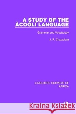 A Study of the Àcoólî Language: Grammar and Vocabulary J. P. Crazzolara 9781138093294 Taylor & Francis Ltd - książka