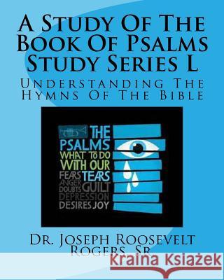 A Study Of The Book Of Psalms Study Series L: Understanding The Hymns Of The Bible Rogers, Sr. Joseph Roosevelt 9781523608034 Createspace Independent Publishing Platform - książka