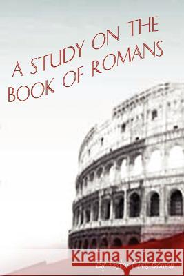 A Study of the Book of Romans Pastor Chris, Bowen 9780615134901 Pastor Chris Bowen - książka