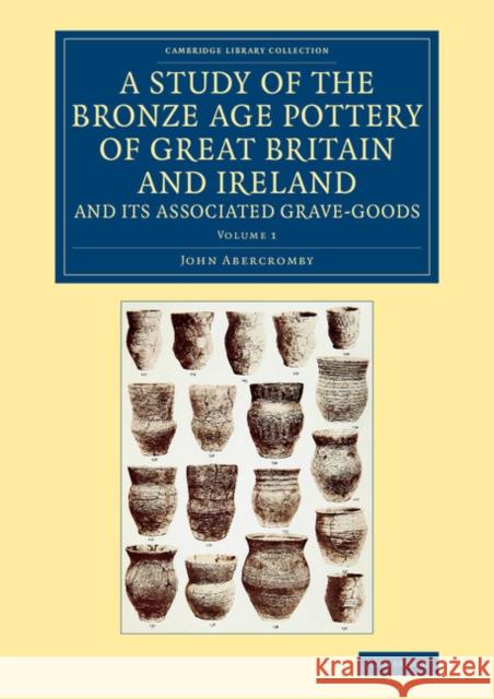 A Study of the Bronze Age Pottery of Great Britain and Ireland and Its Associated Grave-Goods Abercromby, John 9781108082556 Cambridge University Press - książka