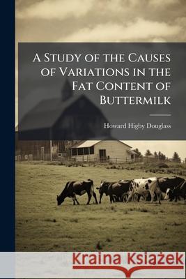 A Study of the Causes of Variations in the Fat Content of Buttermilk Howard Hig Douglass 9781148803500  - książka