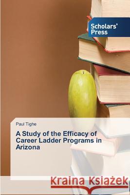 A Study of the Efficacy of Career Ladder Programs in Arizona Tighe Paul 9783639707281 Scholars' Press - książka