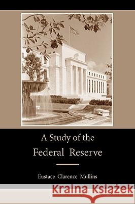 A Study of the Federal Reserve Eustace Clarence Mullins 9781578988020 Martino Fine Books - książka