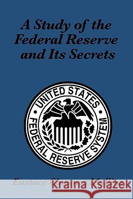 A Study of the Federal Reserve and Its Secrets Eustace Clarence Mullins 9781617200731 Wilder Publications - książka