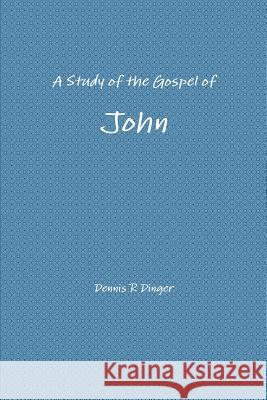 A Study of the Gospel of John Dennis Dinger 9781312354258 Lulu.com - książka