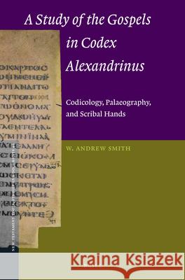 A Study of the Gospels in Codex Alexandrinus: Codicology, Palaeography, and Scribal Hands W. Andrew Smith 9789004267831 Brill Academic Publishers - książka