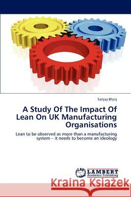 A Study Of The Impact Of Lean On UK Manufacturing Organisations Bhasin, Sanjay 9783846557396 LAP Lambert Academic Publishing - książka