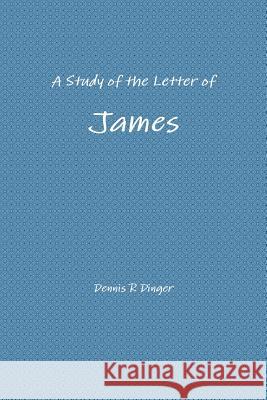 A Study of the Letter of James Dennis Dinger 9781312354036 Lulu.com - książka