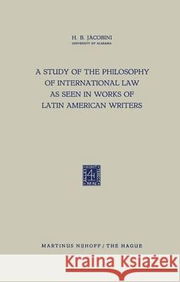 A Study of the Philosophy of International Law as Seen in Works of Latin American Writers H. B. Jacobini 9789401181624 Springer - książka