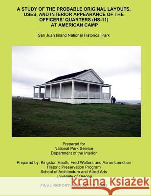 A Study of the Probable Original Layouts, Uses, and Interior Appearance of the Officers? Quarters (HS-11) at American Camp Kingston Heath Fred Walters Aaron Lemchen 9781491033098 Createspace - książka