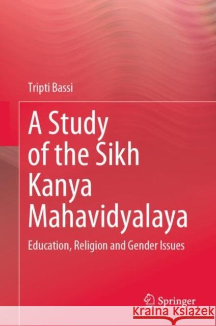 A Study of the Sikh Kanya Mahavidyalaya: Education, Religion and Gender Issues Tripti Bassi 9789811632181 Springer - książka