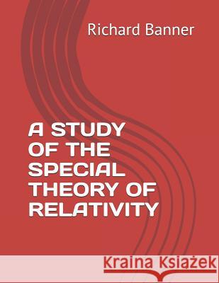 A Study of the Special Theory of Relativity Richard Banner 9781081969301 Independently Published - książka