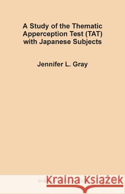 A Study of the Thematic Apperception Test (TAT) with Japanese Subjects Jennifer L. Gray 9781581120424 Dissertation.com - książka