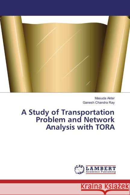 A Study of Transportation Problem and Network Analysis with TORA Akter, Masuda; Ray, Ganesh Chandra 9783659864902 LAP Lambert Academic Publishing - książka