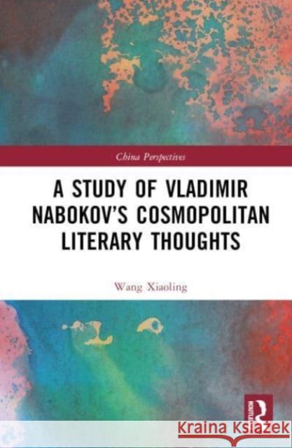 A Study of Vladimir Nabokov’s Cosmopolitan Literary Thoughts Wang Xiaoling 9781032944920 Taylor & Francis Ltd - książka