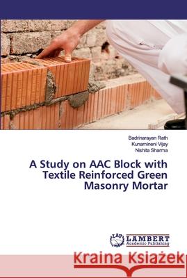 A Study on AAC Block with Textile Reinforced Green Masonry Mortar Rath, Badrinarayan; Vijay, Kunamineni; Sharma, Nishita 9786138269847 LAP Lambert Academic Publishing - książka