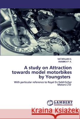 A study on Attraction towards model motorbikes by Youngsters G, Natarajan 9786202554404 LAP Lambert Academic Publishing - książka