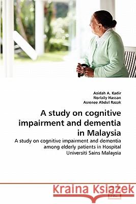 A study on cognitive impairment and dementia in Malaysia Azidah A Kadir, Norlaily Hassan, Asrenee Abdul Razak 9783639351040 VDM Verlag - książka