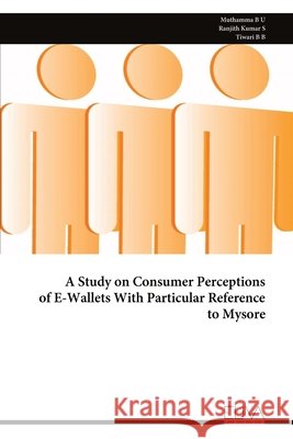 A Study on Consumer Perceptions of E-Wallets With Particular Reference to Mysore Muthamma B Ranjith Kumar S Tiwari B 9789999319249 Eliva Press - książka
