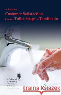 A Study on Customer Satisfaction towards Toilet Soaps in Tamilnadu M. Sakthivel M. Mohanraj S. Shalini 9789386176103 Bonfring Technology Solutions - książka