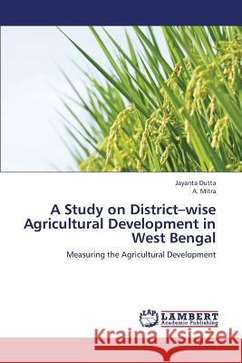 A Study on District-wise Agricultural Development in West Bengal Dutta Jayanta, Mitra a 9783659433078 LAP Lambert Academic Publishing - książka