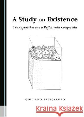 A Study on Existence: Two Approaches and a Deflationist Compromise Giuliano Bacigalupo 9781443850681 Cambridge Scholars Publishing (RJ) - książka