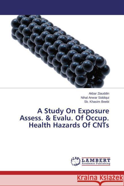 A Study On Exposure Assess. & Evalu. Of Occup. Health Hazards Of CNTs Ziauddin, Akbar; Siddiqui, Nihal Anwar; Beebi, Sk. Khasim 9783659693632 LAP Lambert Academic Publishing - książka