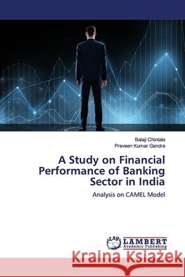 A Study on Financial Performance of Banking Sector in India Chintala, Balaji 9786139445929 LAP Lambert Academic Publishing - książka