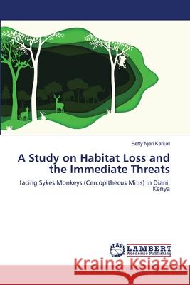 A Study on Habitat Loss and the Immediate Threats Betty Njeri Kariuki 9786203580860 LAP Lambert Academic Publishing - książka