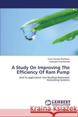 A Study on Improving the Efficiency of RAM Pump Borthakur Gouri Goutam                   Baruah Sudeepta Pran 9783847322092 LAP Lambert Academic Publishing - książka