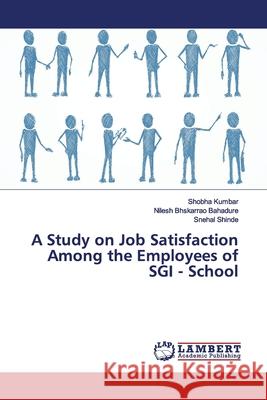 A Study on Job Satisfaction Among the Employees of SGI - School Kumbar, Shobha; Bahadure, Nilesh Bhskarrao; Shinde, Snehal 9786139451876 LAP Lambert Academic Publishing - książka