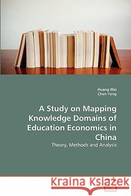 A Study on Mapping Knowledge Domains of Education Economics in China Huang Wei, Chen Yong 9783639352498 VDM Verlag - książka