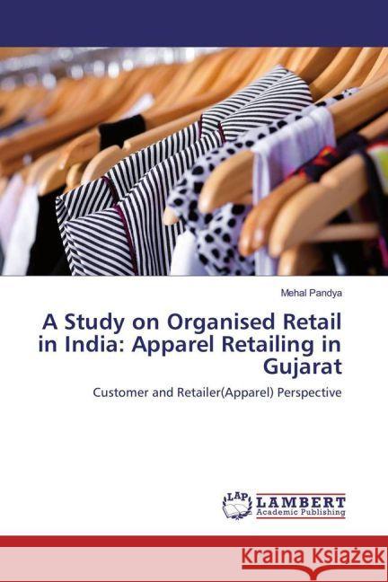 A Study on Organised Retail in India: Apparel Retailing in Gujarat : Customer and Retailer(Apparel) Perspective Pandya, Mehal 9783659945601 LAP Lambert Academic Publishing - książka