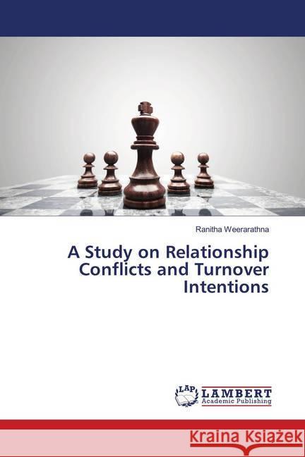 A Study on Relationship Conflicts and Turnover Intentions Weerarathna, Ranitha 9786139996759 LAP Lambert Academic Publishing - książka