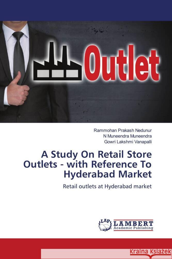 A Study On Retail Store Outlets - with Reference To Hyderabad Market Nedunur, Rammohan Prakash, Muneendra, N Muneendra, Vanapalli, Gowri Lakshmi 9786207454976 LAP Lambert Academic Publishing - książka