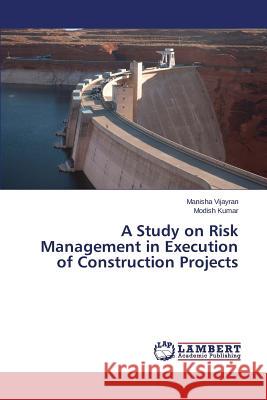 A Study on Risk Management in Execution of Construction Projects Vijayran Manisha, Kumar Modish 9783659801648 LAP Lambert Academic Publishing - książka