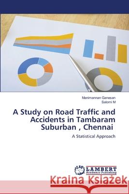 A Study on Road Traffic and Accidents in Tambaram Suburban, Chennai Manimannan Ganesan, Salomi M 9786202917223 LAP Lambert Academic Publishing - książka