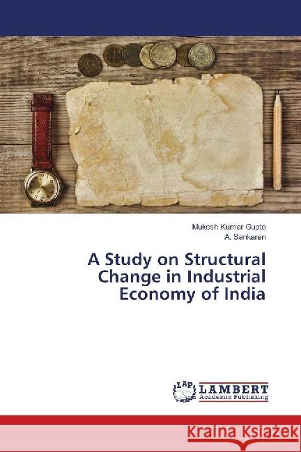 A Study on Structural Change in Industrial Economy of India Kumar Gupta, Mukesh; Sankaran, A. 9783330352650 LAP Lambert Academic Publishing - książka