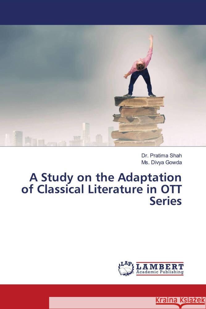 A Study on the Adaptation of Classical Literature in OTT Series Pratima Shah Divya Gowda 9786208012625 LAP Lambert Academic Publishing - książka