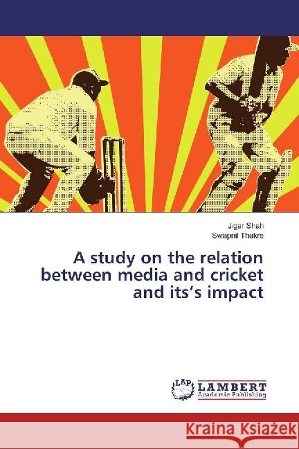 A study on the relation between media and cricket and its's impact Shah, Jigar; Thakre, Swapnil 9786202013239 LAP Lambert Academic Publishing - książka