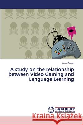 A study on the relationship between Video Gaming and Language Learning Fagan Laura 9783659695049 LAP Lambert Academic Publishing - książka