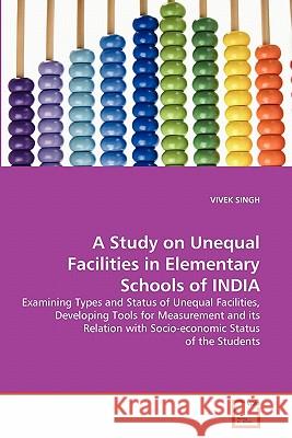 A Study on Unequal Facilities in Elementary Schools of INDIA Singh, Vivek 9783639324969 VDM Verlag - książka