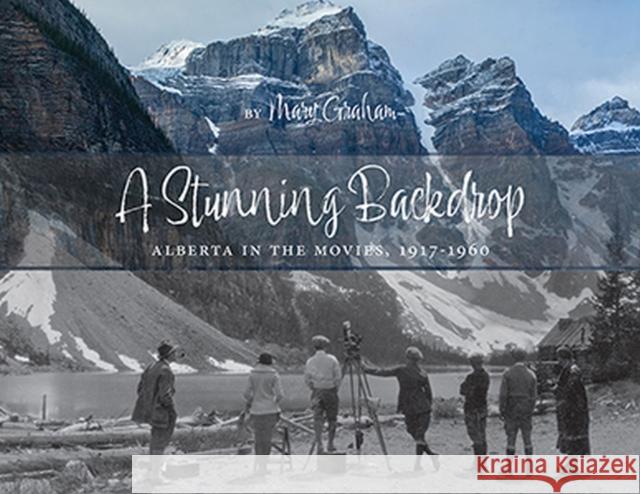A Stunning Backdrop: Alberta in the Movies, 1917-1960 Graham, Mary 9781773853932 University of Calgary Press - książka