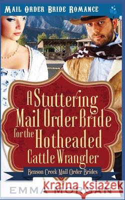 A Stuttering Mail Order Bride for the Hotheaded Cattle Wrangler Emma Morgan 9781798747223 Independently Published - książka