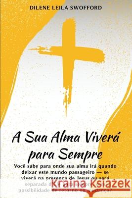 A Sua Alma Viver? Para Sempre: Voc? sabe para onde sua alma ir? quando deixar este mundo passageiro - se viver? na presen?a de Jesus ou ser? separada Dilene Leil 9781970378146 Book Writing Maestros - książka