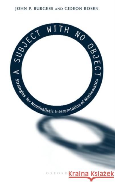 A Subject with No Object: Strategies for Nominalistic Interpretation of Mathematics Burgess, John P. 9780198236153 Oxford University Press - książka