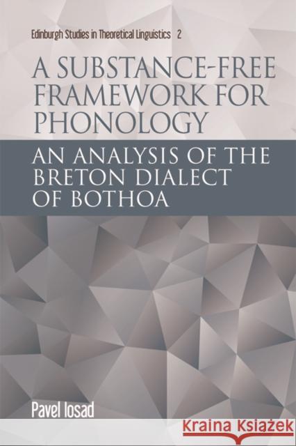 A Substance-Free Framework for Phonology: An Analysis of the Breton Dialect of Bothoa Pavel Iosad 9781474437561 Edinburgh University Press - książka