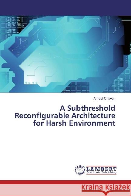 A Subthreshold Reconfigurable Architecture for Harsh Environment Chavan, Ameet 9783330017894 LAP Lambert Academic Publishing - książka