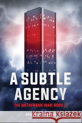 A Subtle Agency: The Metaframe War: Book 1 Graeme Rodaughan 9780994595201 System Zero Productions Pty Ltd - książka